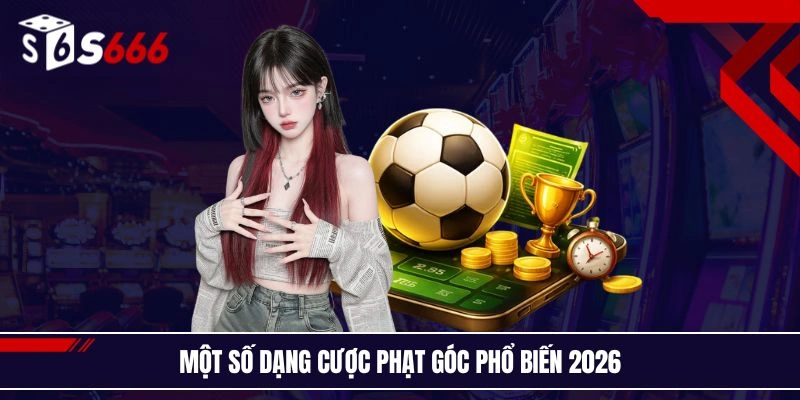 Một số dạng cược phạt góc phổ biến 2026