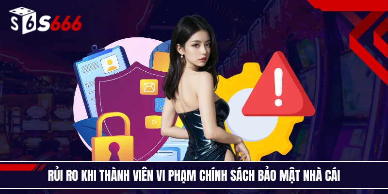 Rủi ro khi thành viên vi phạm chính sách bảo mật nhà cái